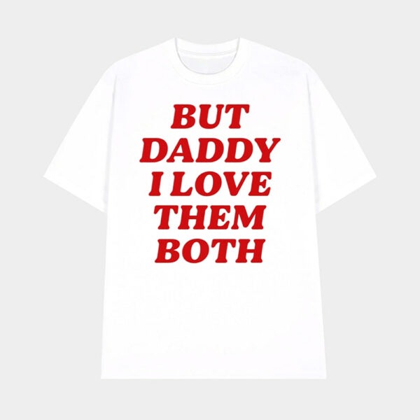 But Daddy I Love Them Both Shirt – Hilarious Pop Culture Graphic Tee