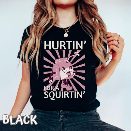 Hurtin' For A Squirtin' Shirt, Inappropriate Dirty T Shirt Funny Wife Gift